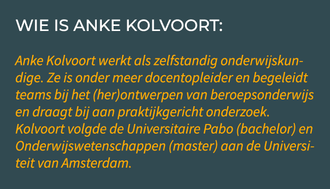 Wie is Anke Kolvoort: Anke Kolvoort werkt als zelfstandig onderwijskundige. Ze is onder meer docentopleider en begele...